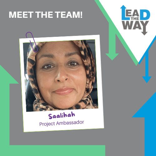 This poster was decorated with a grey background with green and blue arrows. Lead the Way logo on the right side of the poster. On the left side of the poster is an image of Saalihah: a woman wearing a hijab. The Image also shows her name: Saalihan and her job role, Project Ambassador.
